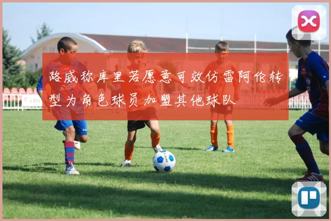 路威称库里若愿意可效仿雷阿伦转型为角色球员加盟其他球队